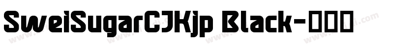 SweiSugarCJKjp Black字体转换 SweiSugarCJKjp Black字体转换